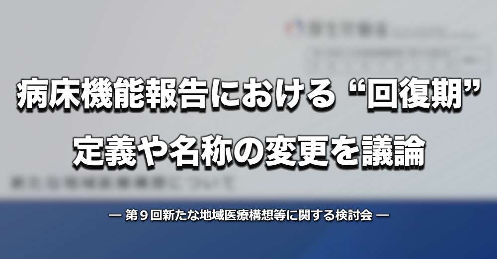 【地域医療構想】病床機能における「回復期」の定義・名称変更を議論【厚労省】