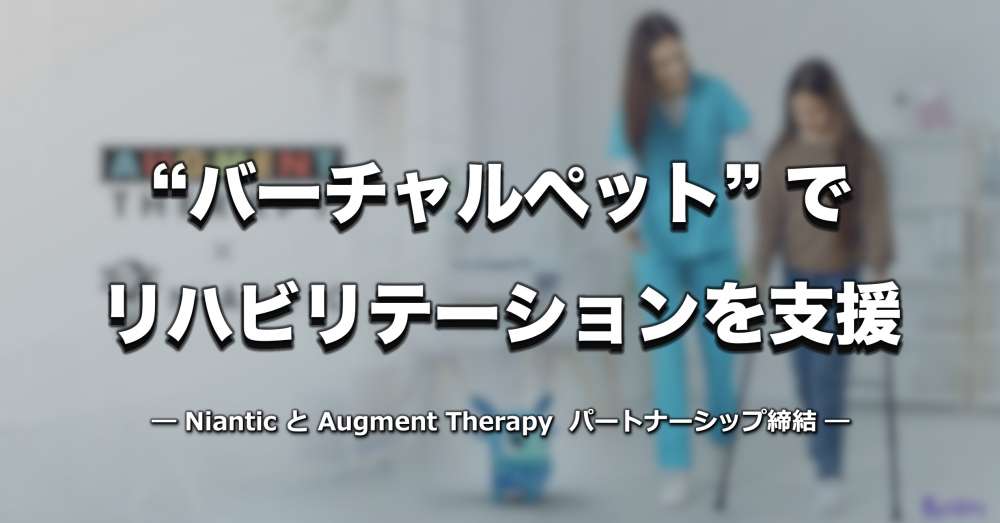 バーチャルペットでリハビリ支援    NianticとAugment Therapyが提携、実証研究へ