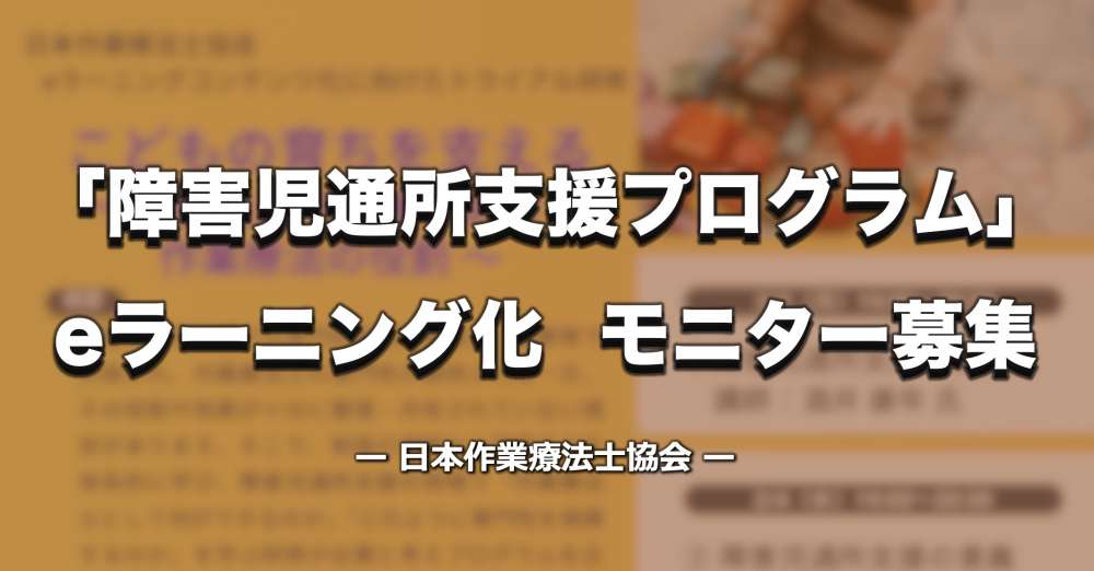 【OT協会】モニター募集「障害児通所支援プログラム」eラーニングコンテンツ化  全6回研修