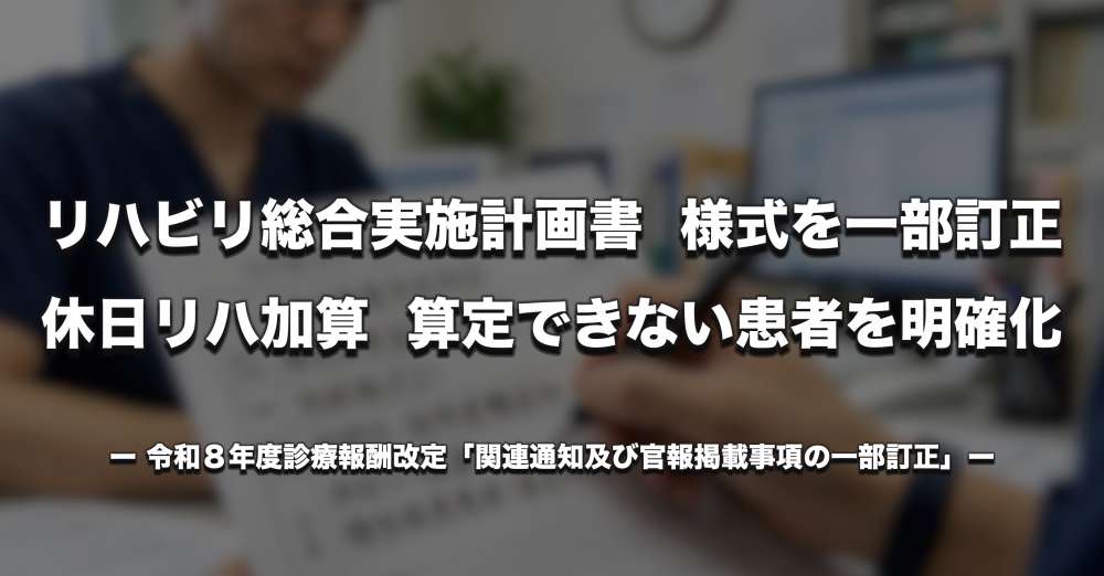 【診療報酬改定】リハビリ総合実施計画書の様式を一部訂正、休日リハ加算に算定できない患者を明確化