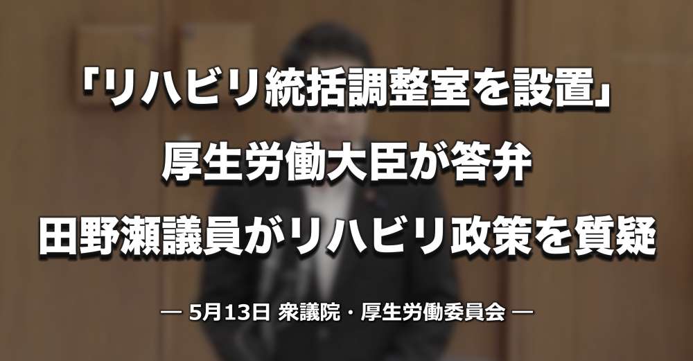 「リハビリテーション統括調整室を設置」厚生労働大臣が答弁　田野瀬議員がリハビリ政策を質疑