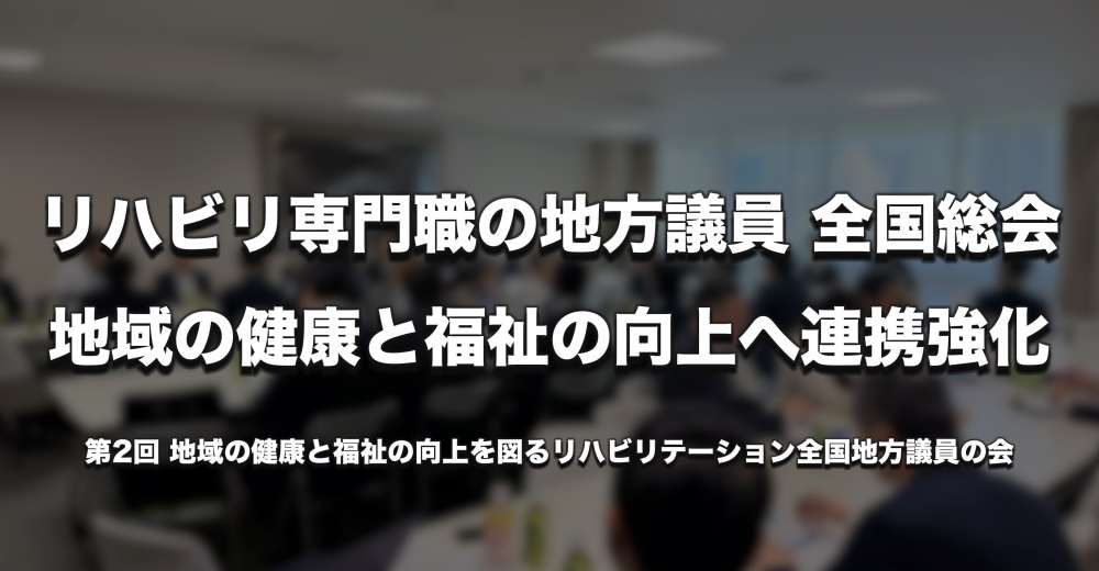 リハビリ専門職出身の地方議員が全国総会　地域の健康と福祉の向上へ連携強化