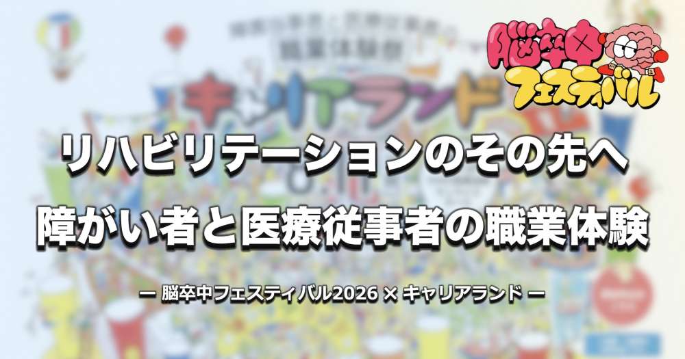 「リハビリテーションの、その先へ」障がい者と医療従事者の就業体験 ｜ 脳卒中フェスティバル × キャリアランド