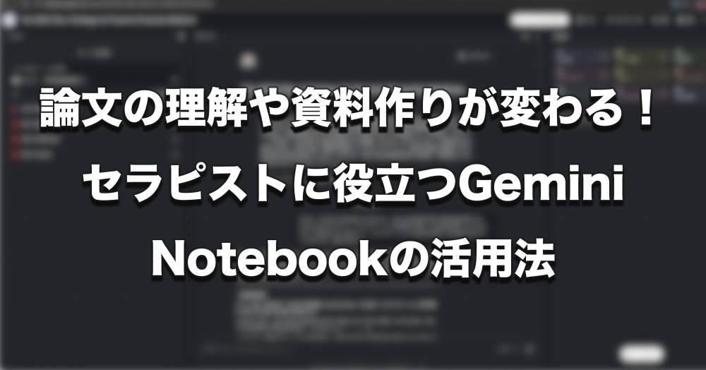 論文の理解や資料作りが変わる！セラピストに役立つGemini Notebookの活用法