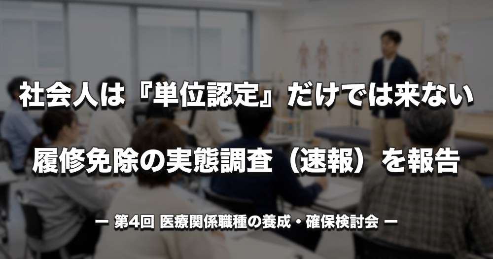 社会人は『単位認定』だけでは来ない ― 履修免除の実態調査（速報）を報告 ｜ 第4回 医療関係職種の養成・確保検討会
